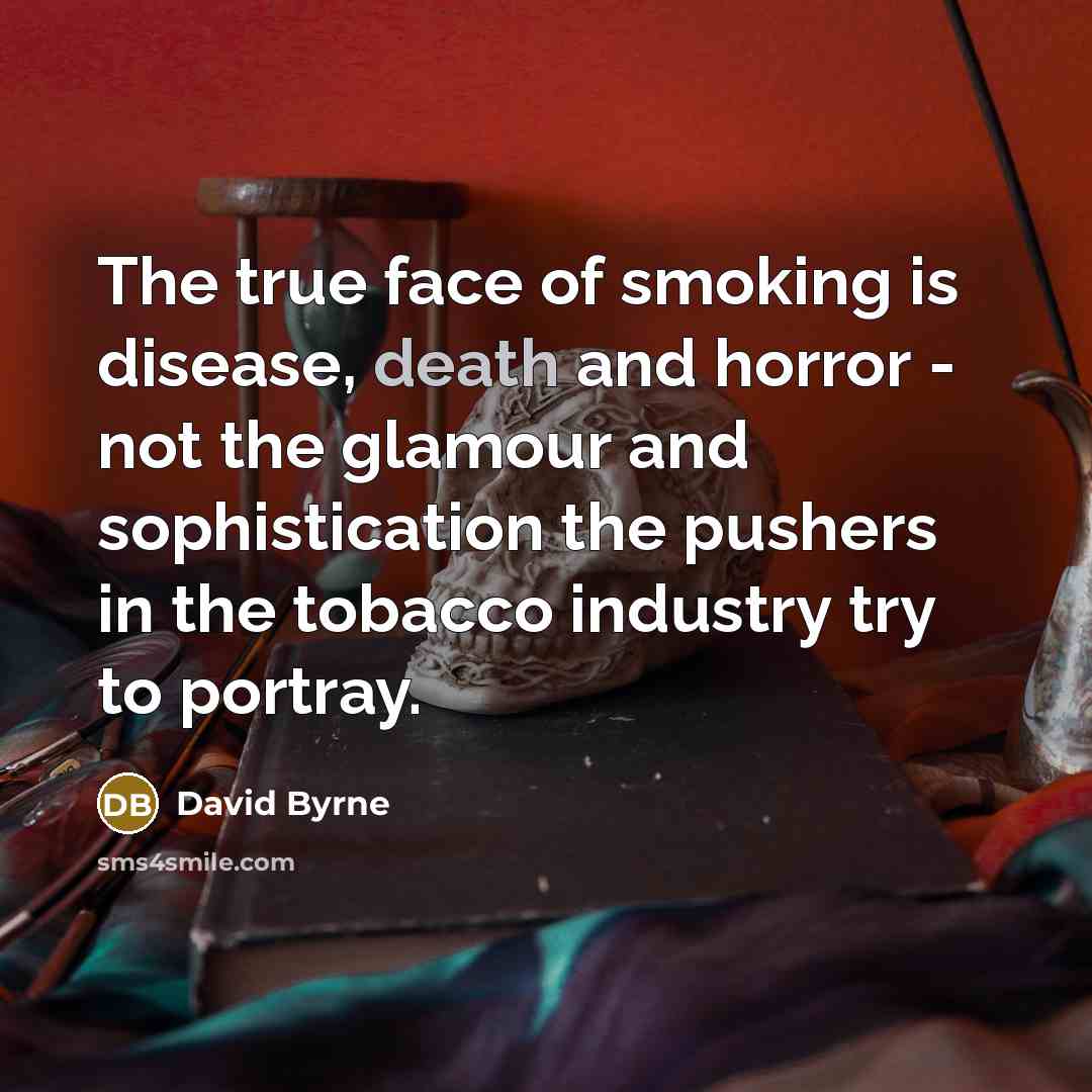 “The true face of smoking is disease, death and horror…” quote by David Byrne