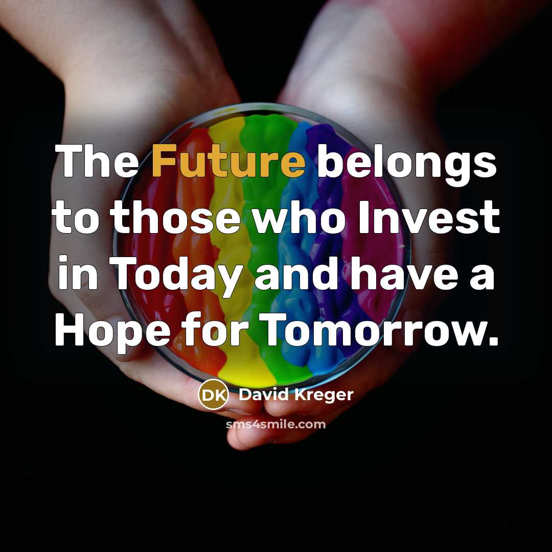 “The Future belongs to those who Invest in Today and…” quote by David Kreger