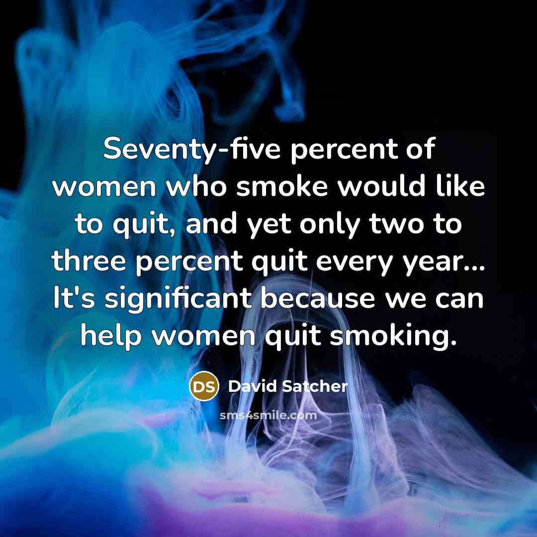 “Seventy-five percent of women who smoke would like to quit,…” quote by David Satcher