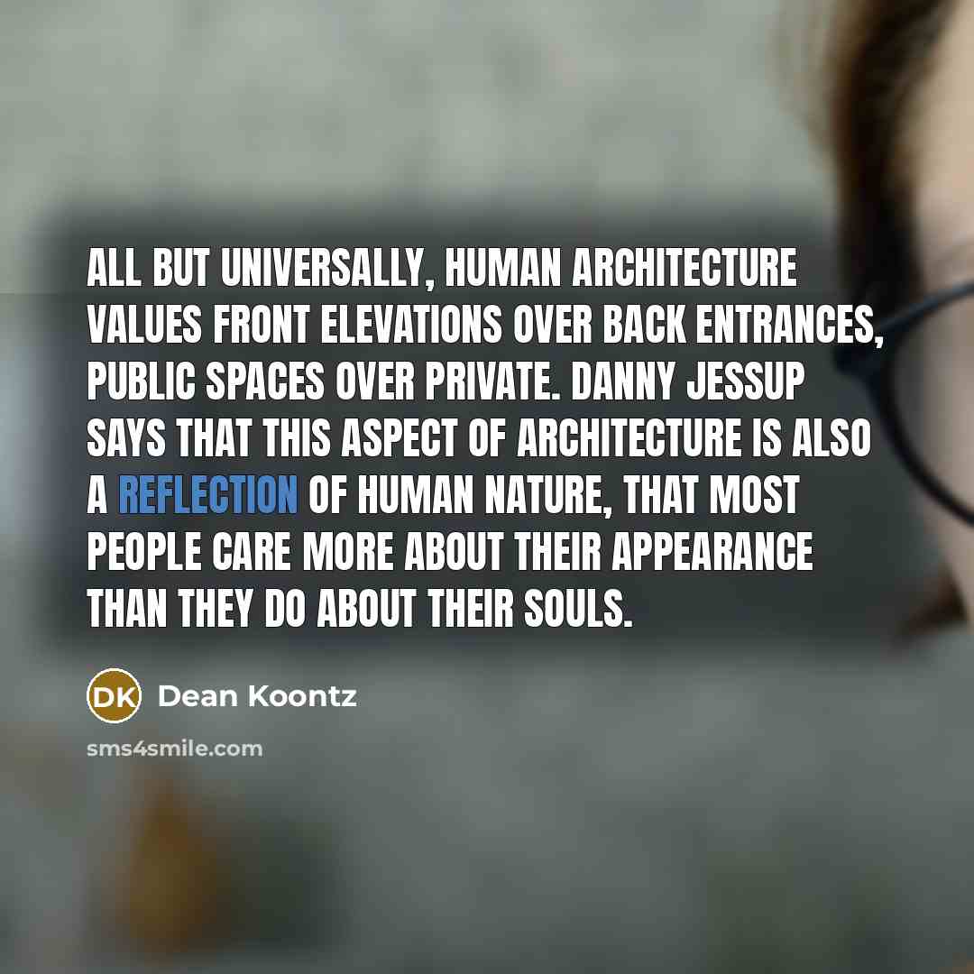 “All but universally, human architecture values front elevations over back…” quote by Dean Koontz
