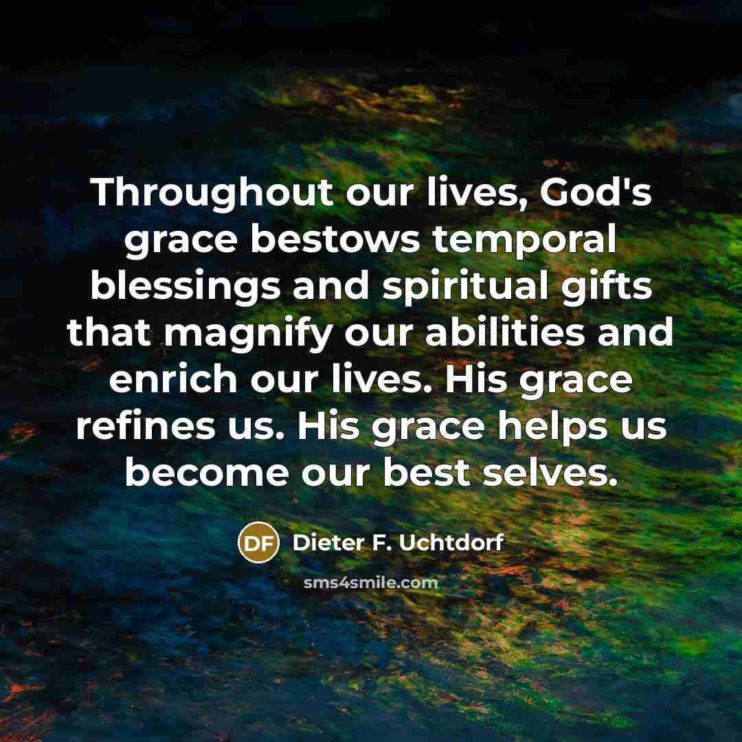 “Throughout our lives, God's grace bestows temporal blessings and spiritual…” quote by Dieter F. Uchtdorf