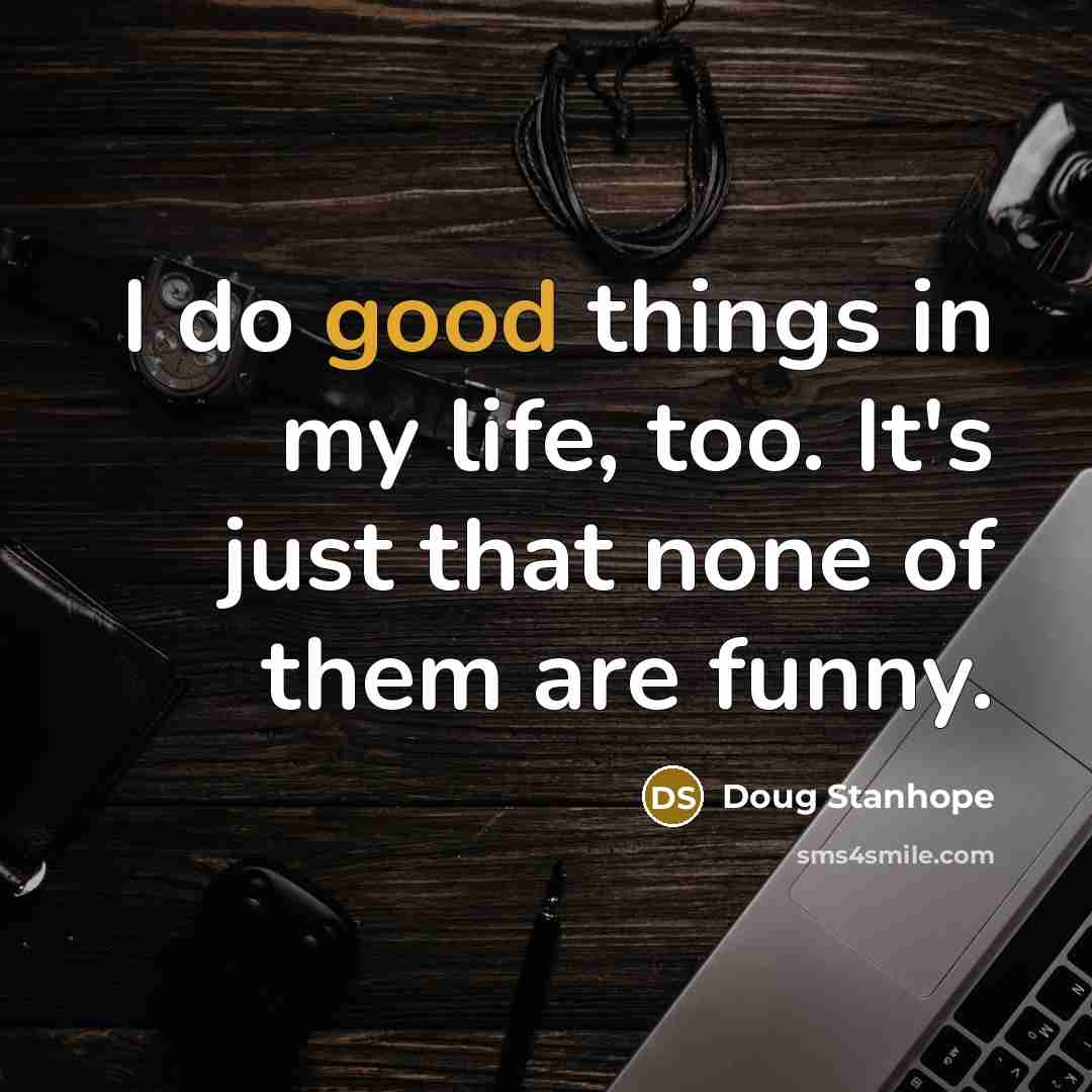 “I do good things in my life, too. It's just…” quote by Doug Stanhope