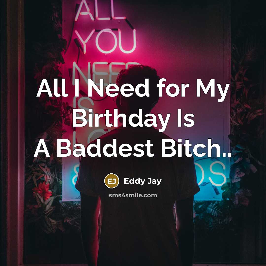 “All I Need for My Birthday Is A Baddest Bitch..…” quote by Eddy Jay