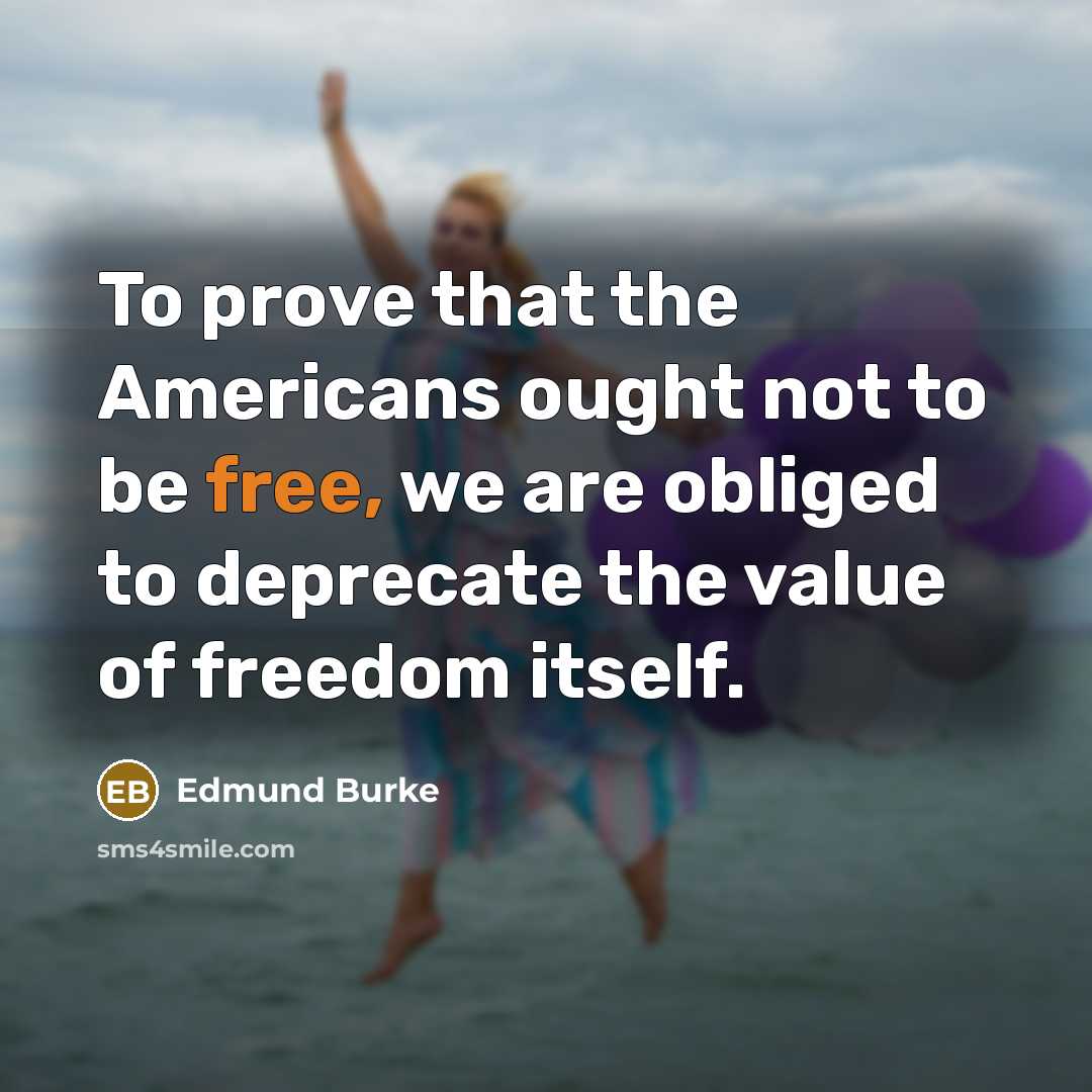 “To prove that the Americans ought not to be free,…” quote by Edmund Burke