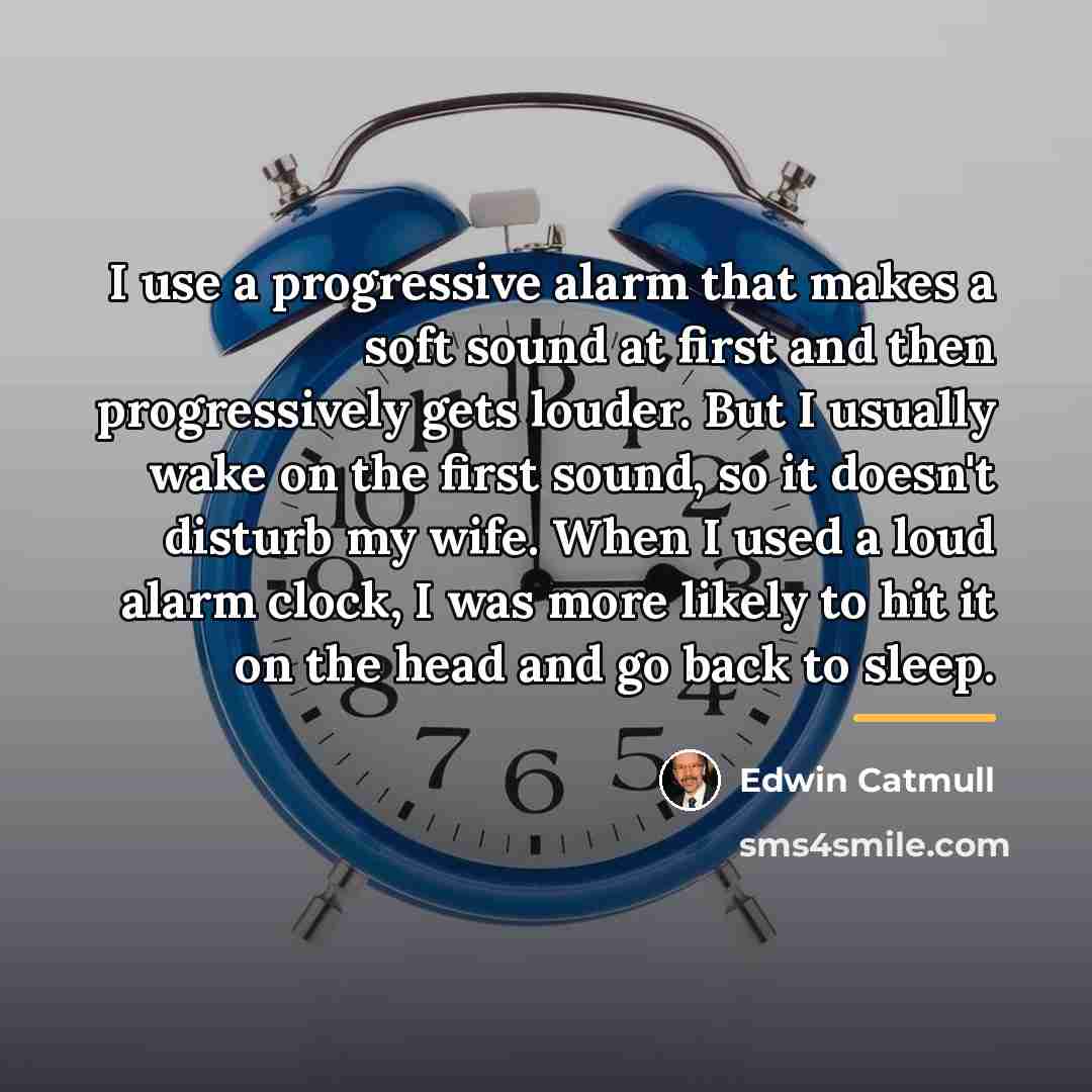 “I use a progressive alarm that makes a soft sound…” quote by Edwin Catmull
