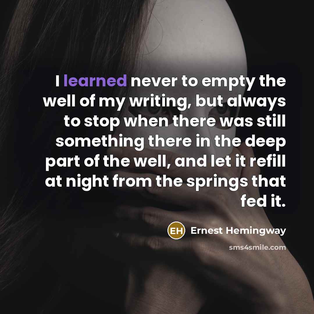 “I learned never to empty the well of my writing,…” quote by Ernest Hemingway