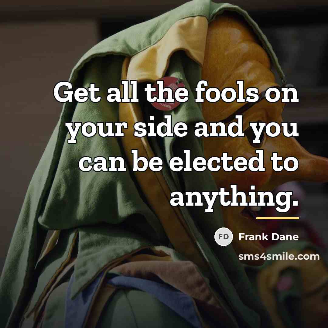 “Get all the fools on your side and you can…” quote by Frank Dane