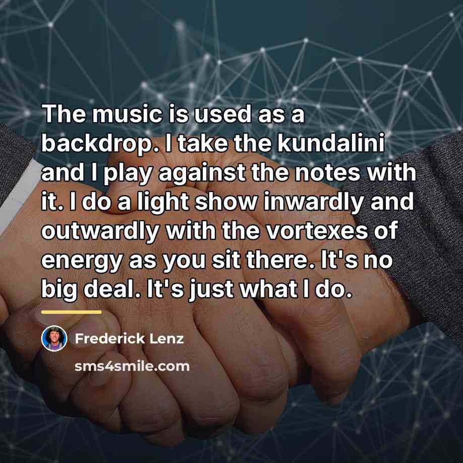 “The music is used as a backdrop. I take the…” quote by Frederick Lenz