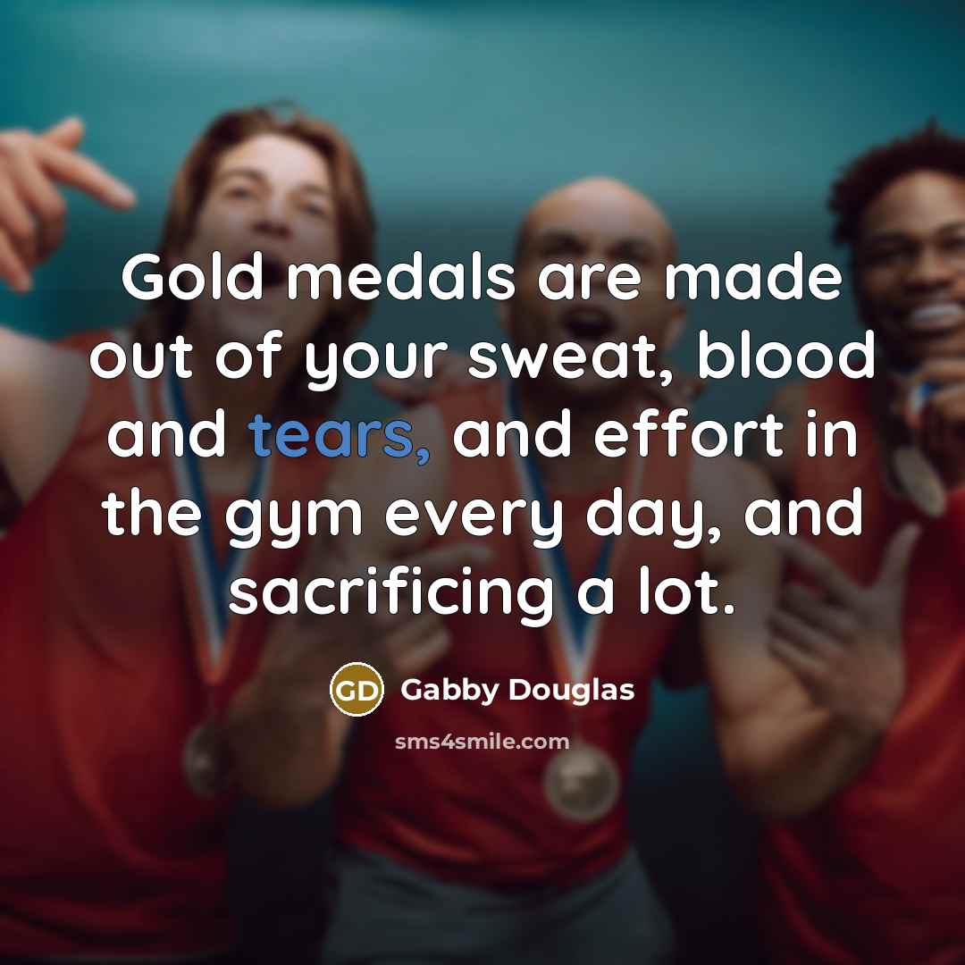 “Gold medals are made out of your sweat, blood and…” quote by Gabby Douglas