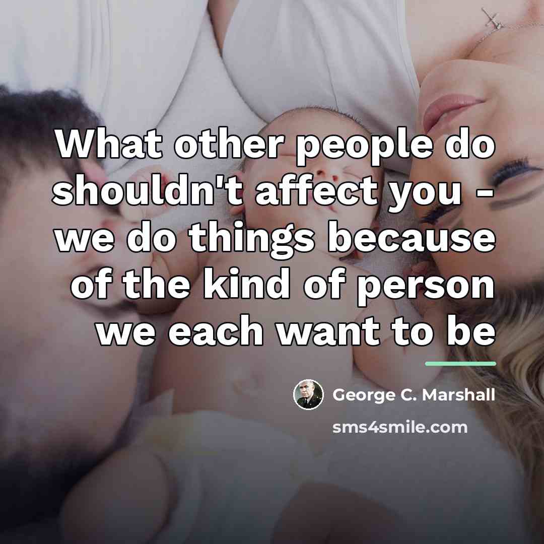“What other people do shouldn't affect you - we do…” quote by George C. Marshall