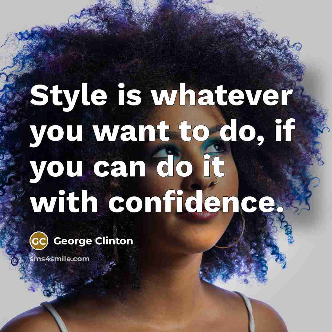 “Style is whatever you want to do, if you can…” quote by George Clinton