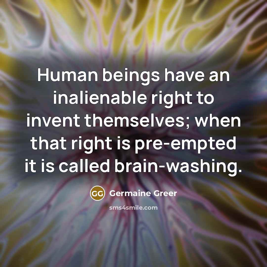 “Human beings have an inalienable right to invent themselves; when…” quote by Germaine Greer