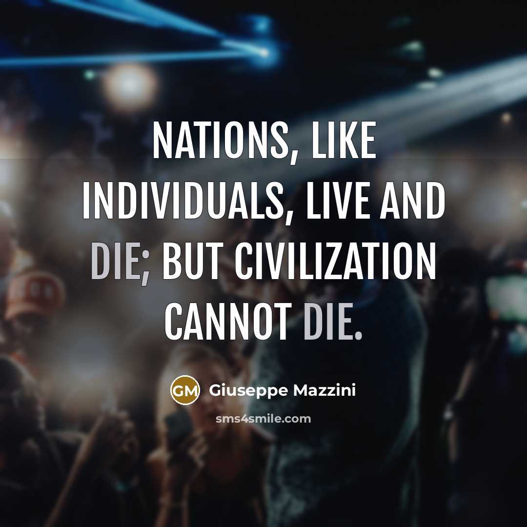 “Nations, like individuals, live and die; but civilization cannot die.…” quote by Giuseppe Mazzini