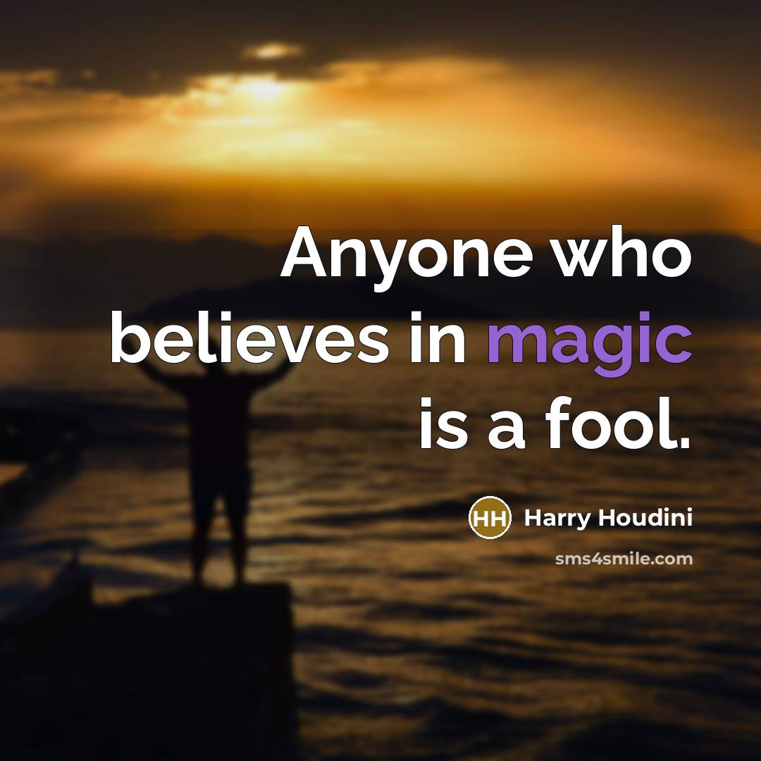 “Anyone who believes in magic is a fool.…” quote by Harry Houdini