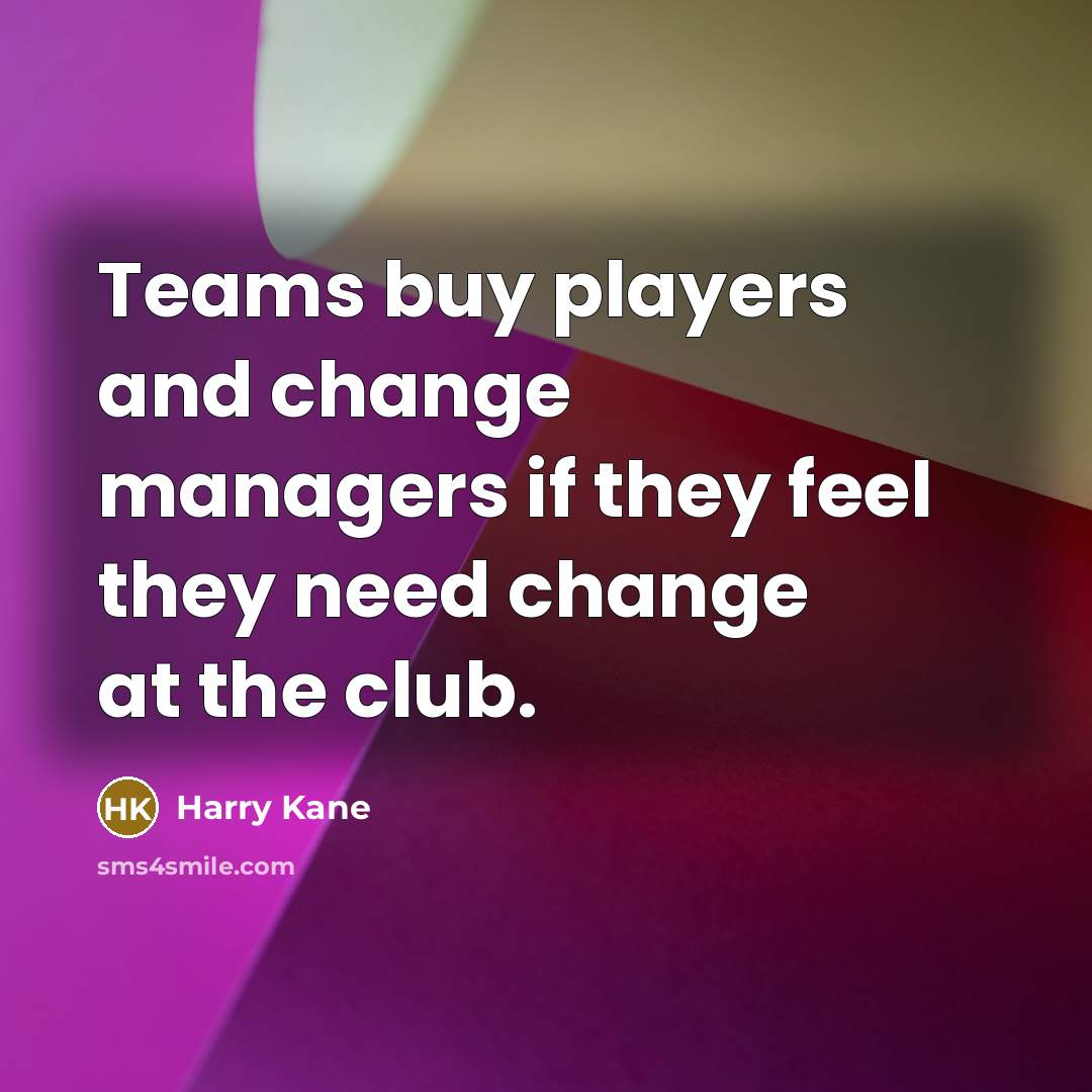 “Teams buy players and change managers if they feel they…” quote by Harry Kane