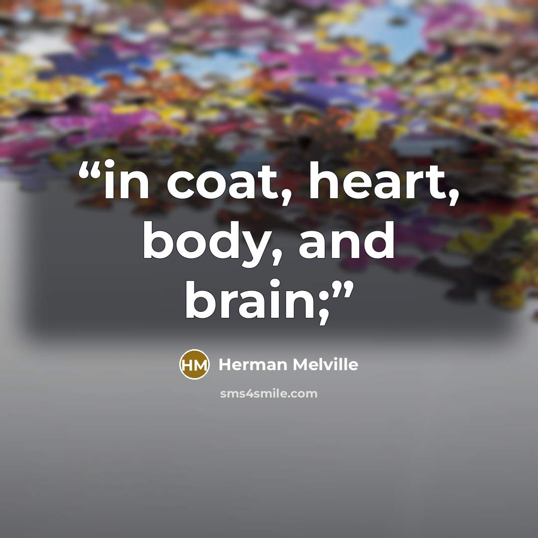 “in coat, heart, body, and brain;” quote by Herman Melville