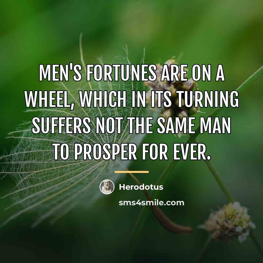 “Men's fortunes are on a wheel, which in its turning…” quote by Herodotus