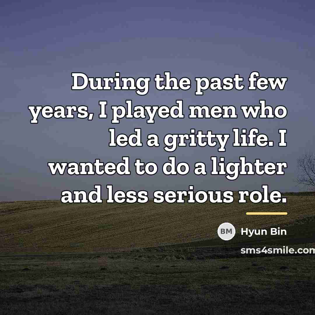“During the past few years, I played men who led…” quote by Hyun Bin