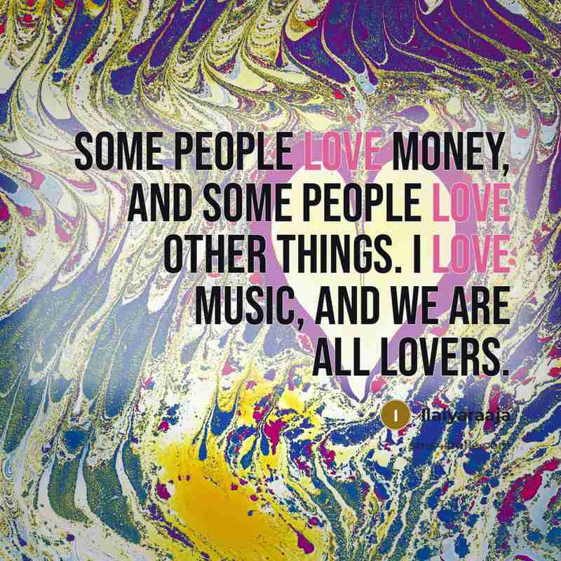 “Some people love money, and some people love other things.…” quote by Ilaiyaraaja