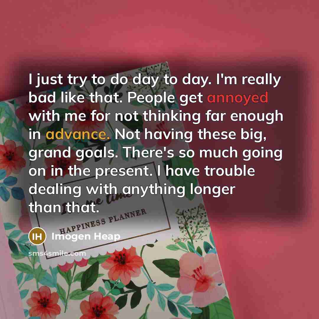 “I just try to do day to day. I'm really…” quote by Imogen Heap