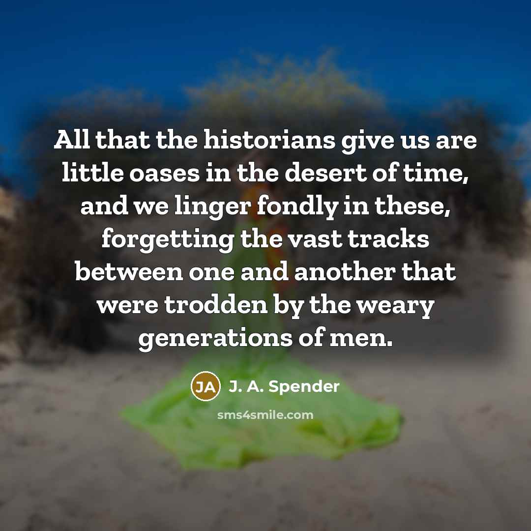 “All that the historians give us are little oases in…” quote by J. A. Spender