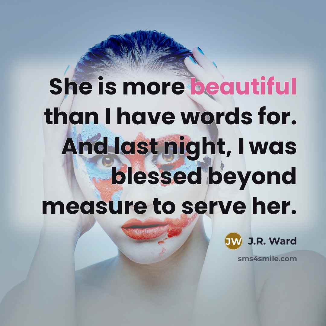 “She is more beautiful than I have words for. And…” quote by J.R. Ward