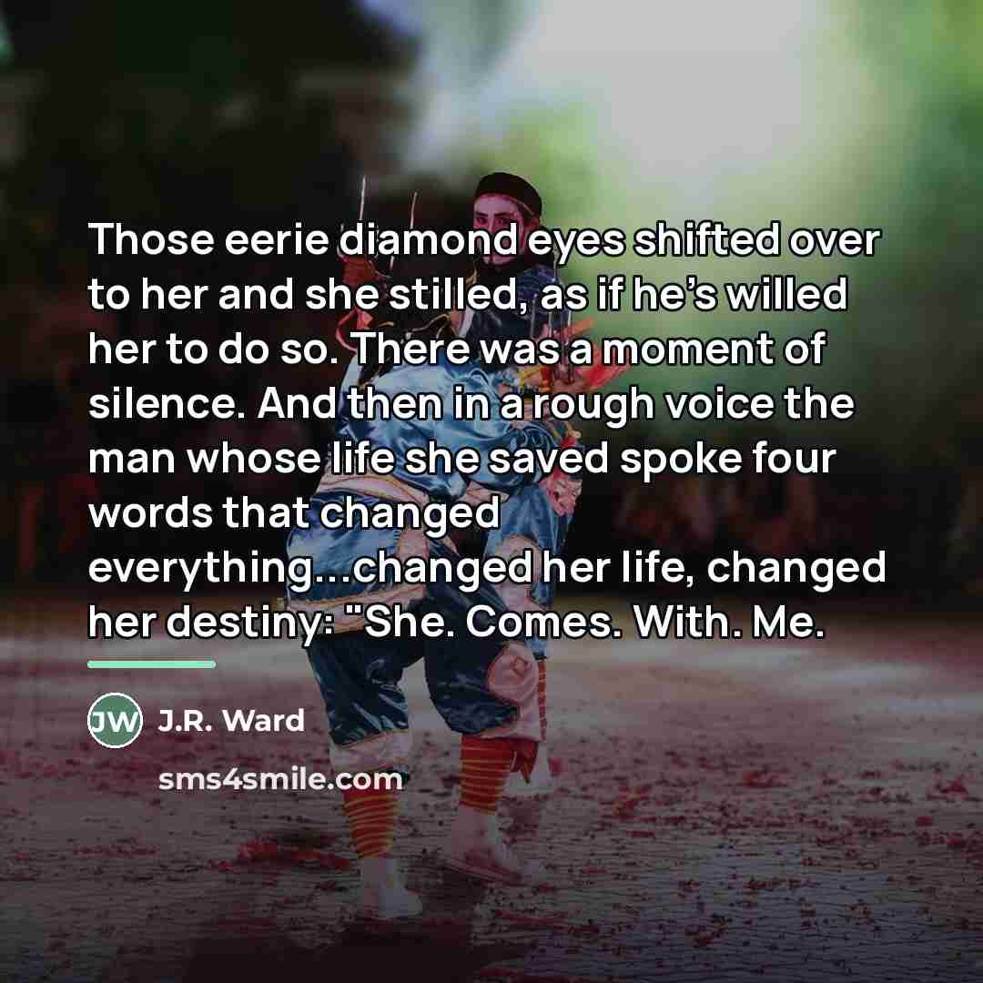 “Those eerie diamond eyes shifted over to her and she…” quote by J.R. Ward