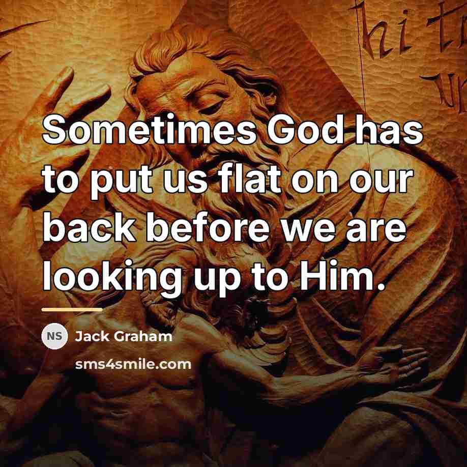 “Sometimes God has to put us flat on our back…” quote by Jack Graham
