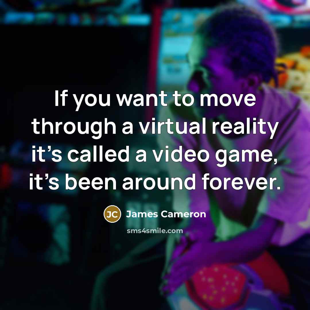 “If you want to move through a virtual reality it’s…” quote by James Cameron