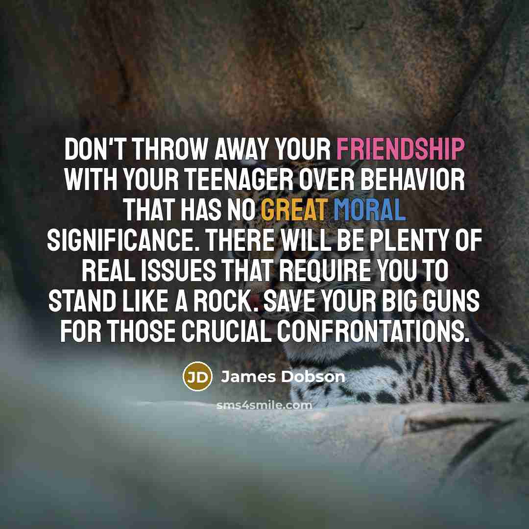“Don't throw away your friendship with your teenager over behavior…” quote by James Dobson