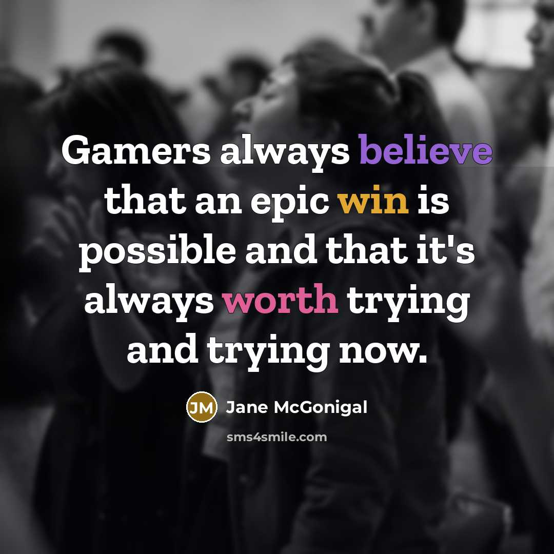 “Gamers always believe that an epic win is possible and…” quote by Jane McGonigal