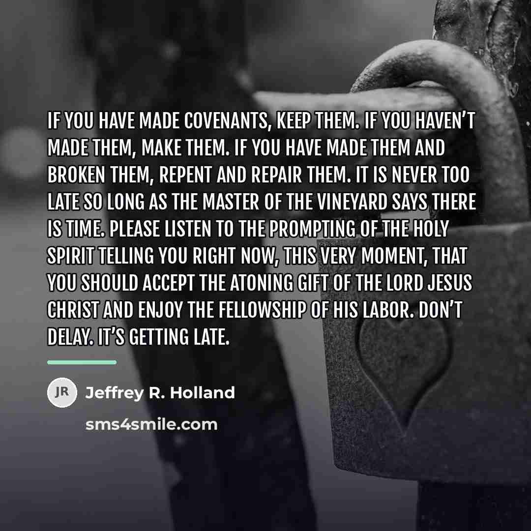 “If you have made covenants, keep them. If you haven’t…” quote by Jeffrey R. Holland