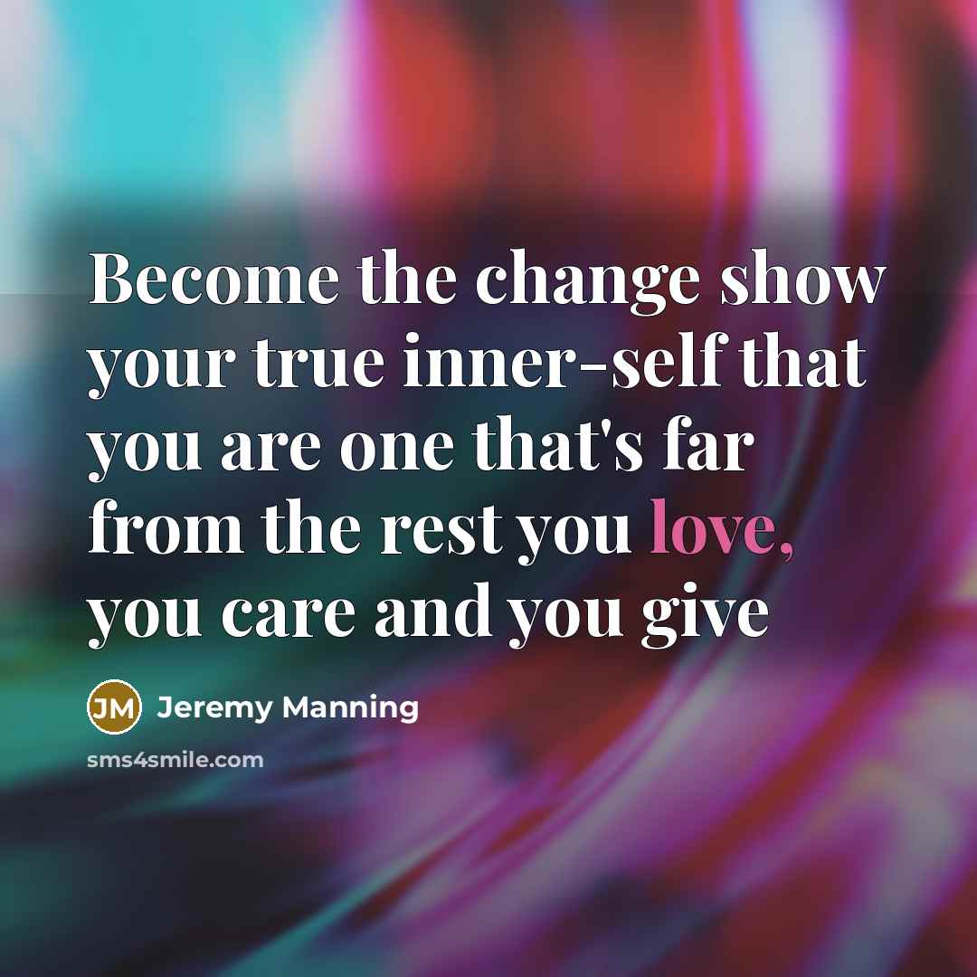 “Become the change show your true inner-self that you are…” quote by Jeremy Manning