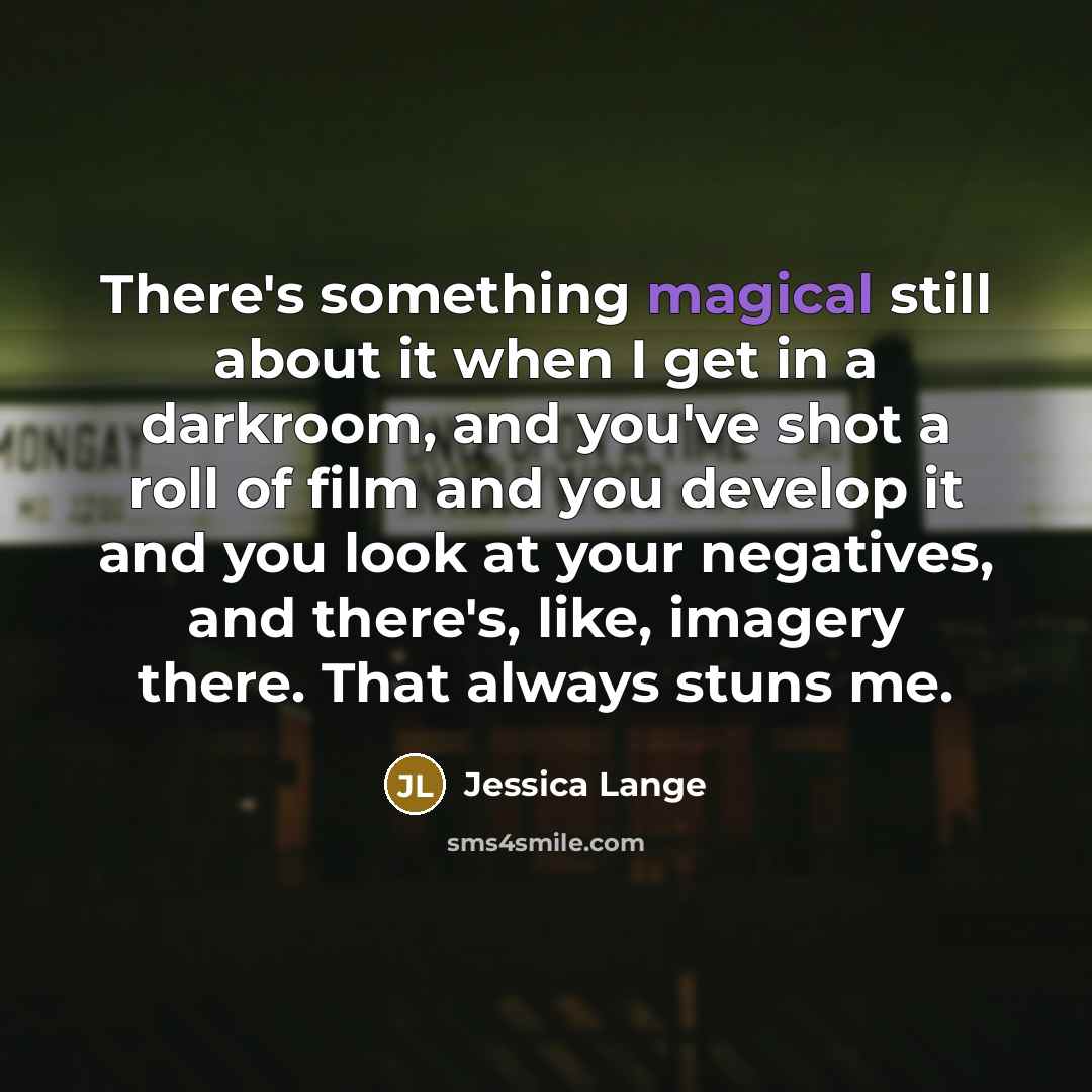 “There's something magical still about it when I get in…” quote by Jessica Lange