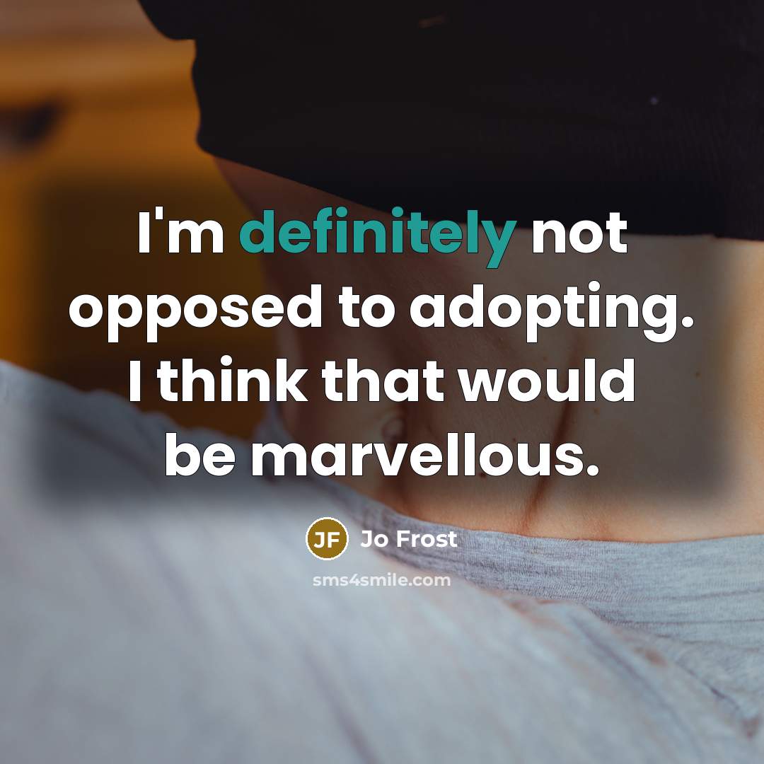 “I'm definitely not opposed to adopting. I think that would be marvellous.” quote by Jo Frost