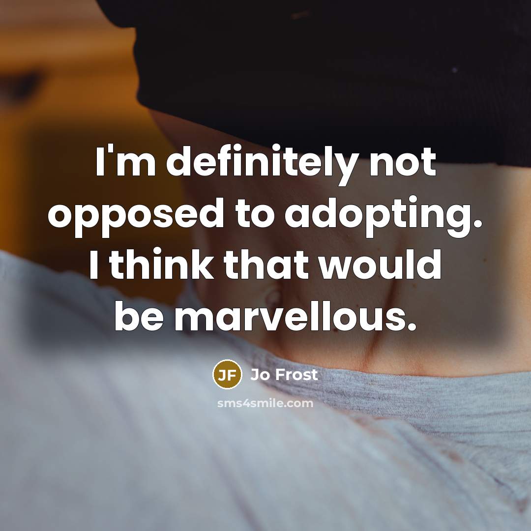 “I'm definitely not opposed to adopting. I think that would…” quote by Jo Frost