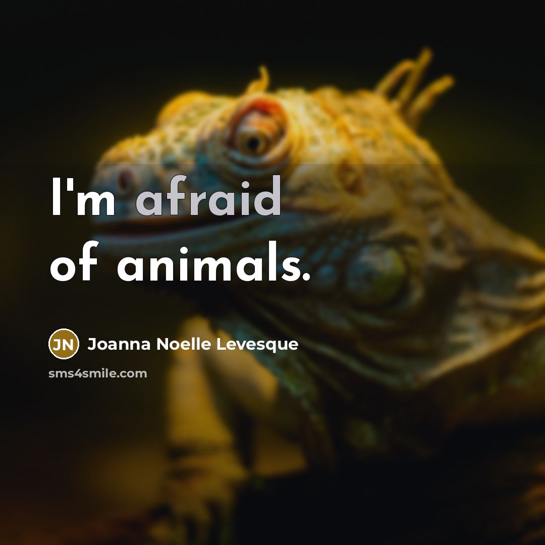 “I'm afraid of animals.…” quote by Joanna Noelle Levesque