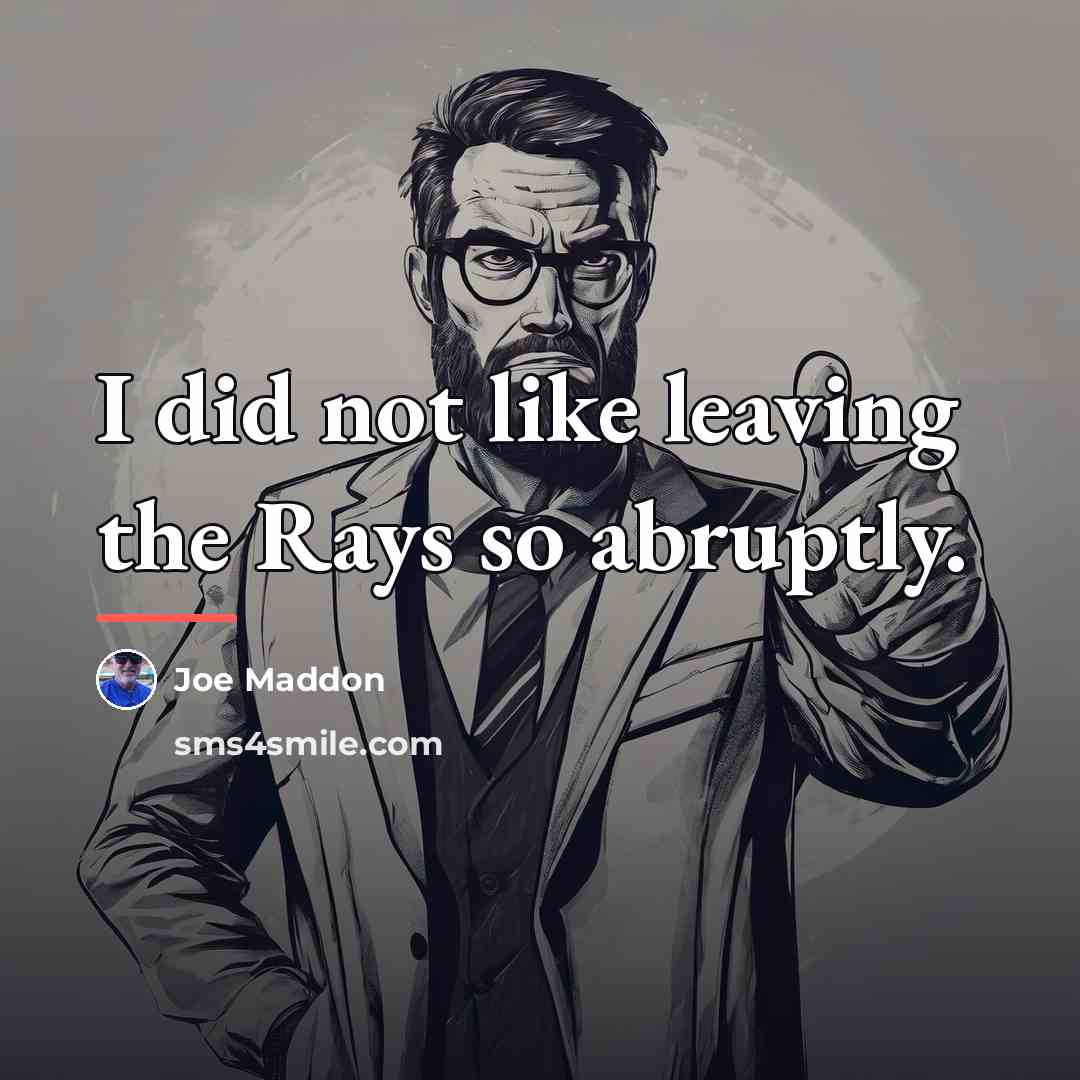 “I did not like leaving the Rays so abruptly.…” quote by Joe Maddon