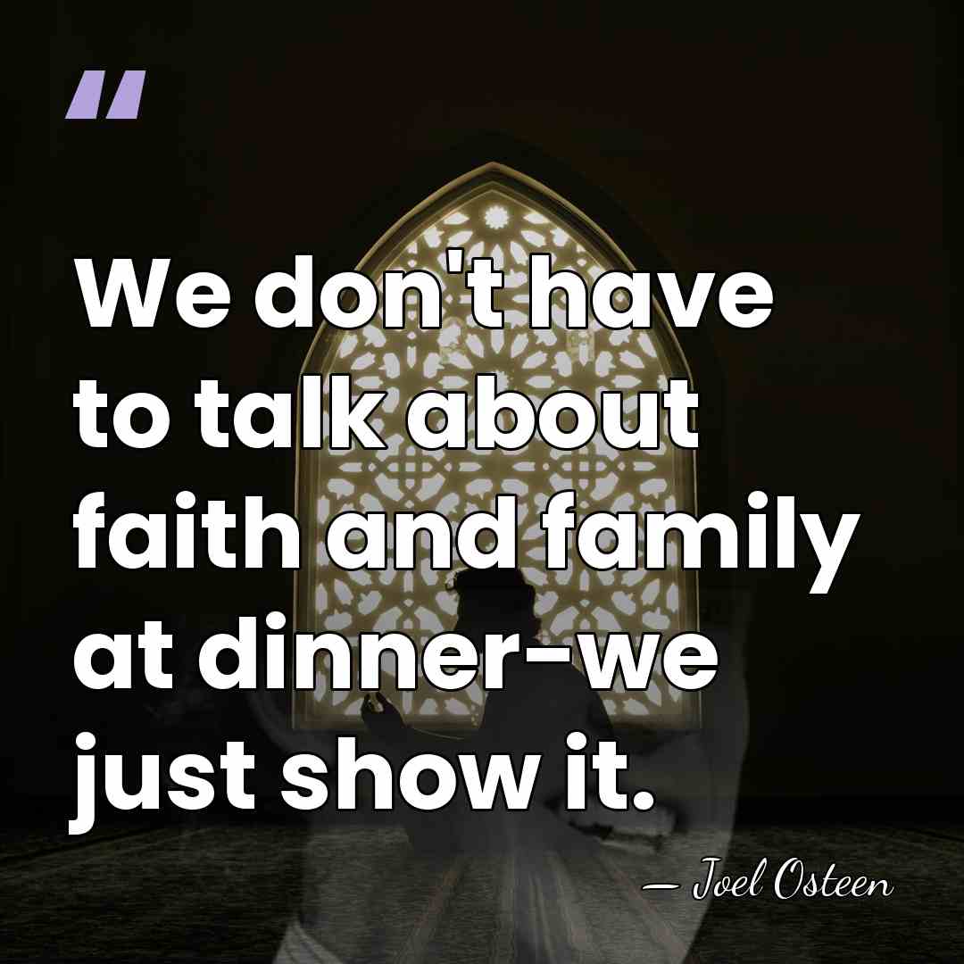 We don't have to talk about faith and family at dinner-we just&hellip; - Joel Osteen
