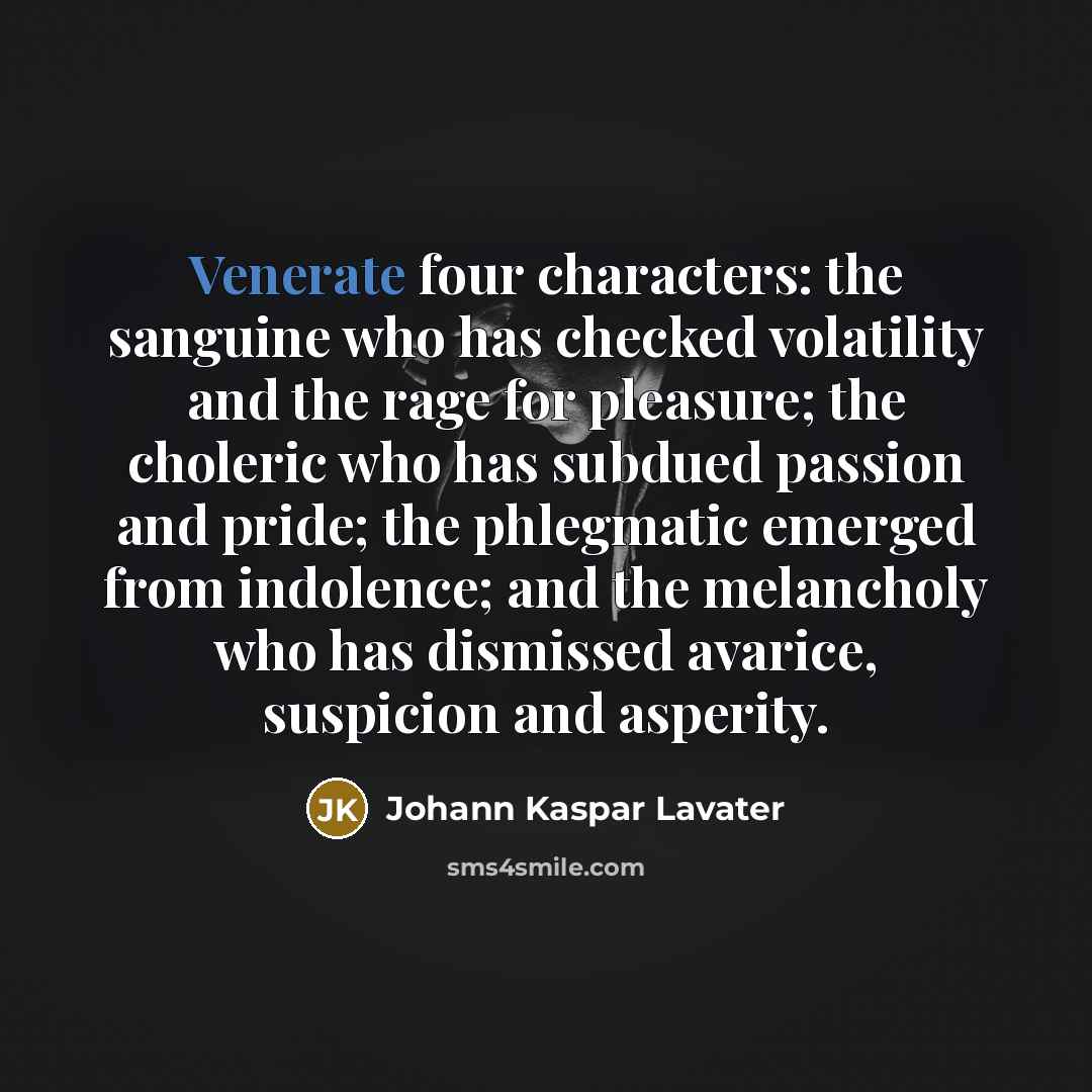 “Venerate four characters: the sanguine who has checked volatility and…” quote by Johann Kaspar Lavater