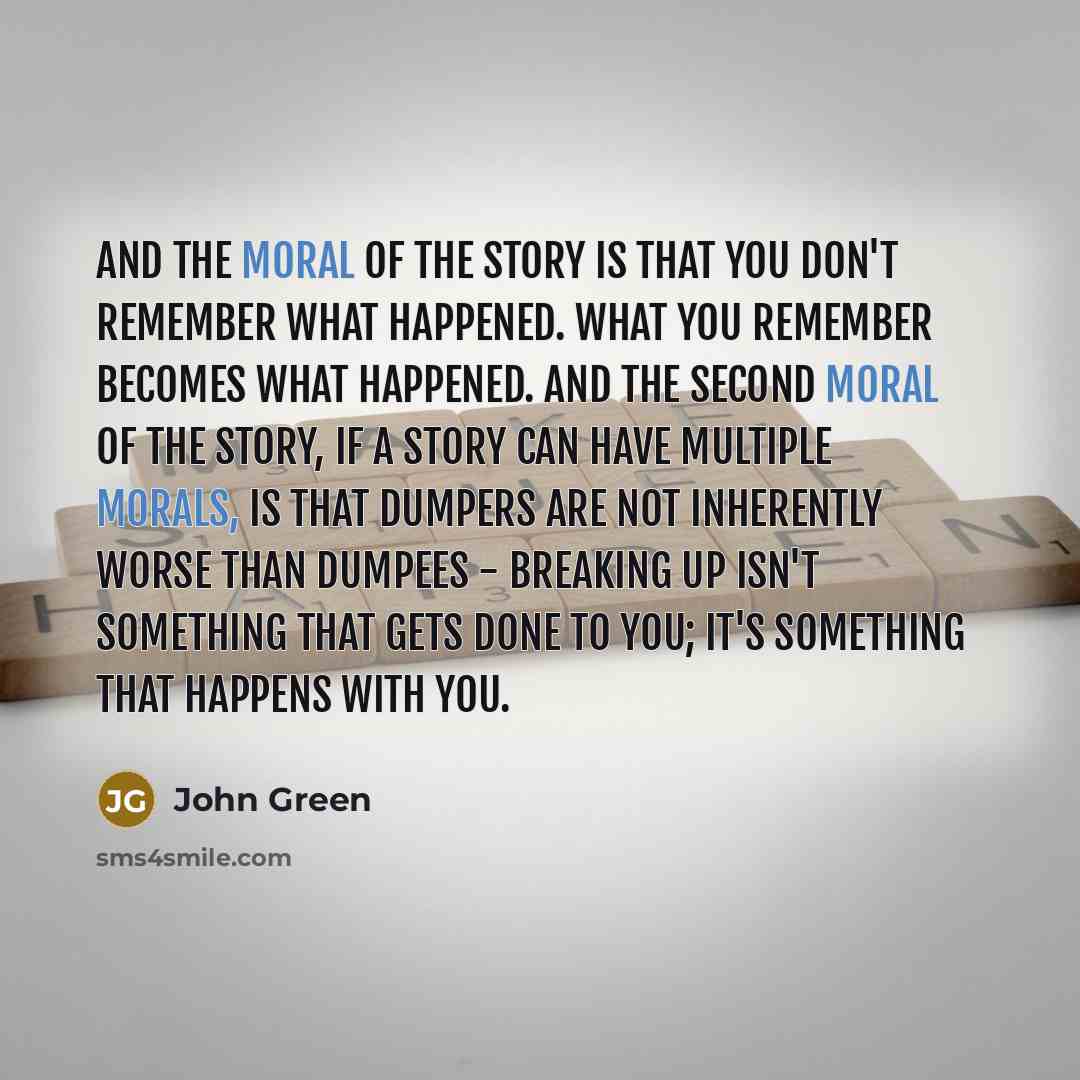 “And the moral of the story is that you don't…” quote by John Green