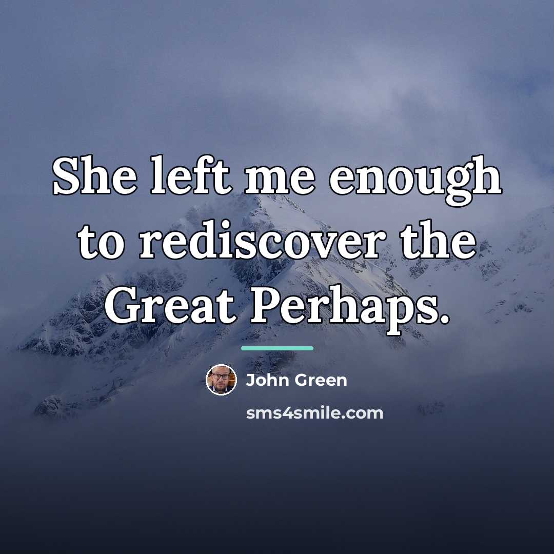 “She left me enough to rediscover the Great Perhaps.…” quote by John Green
