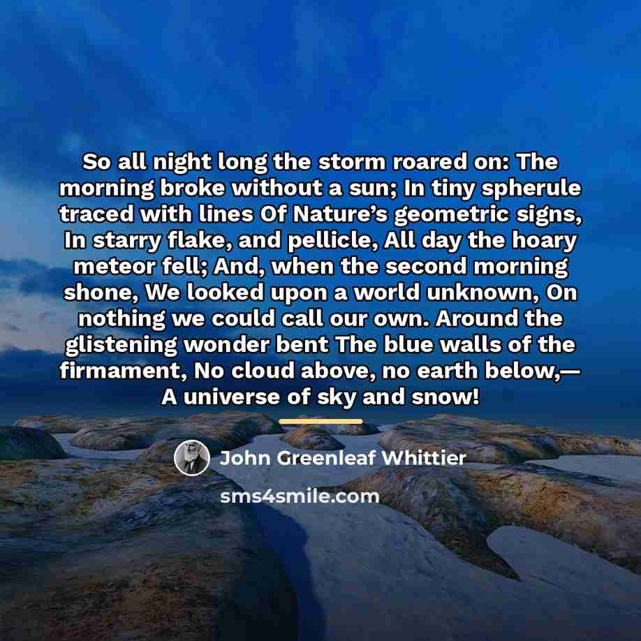 “So all night long the storm roared on: The morning…” quote by John Greenleaf Whittier