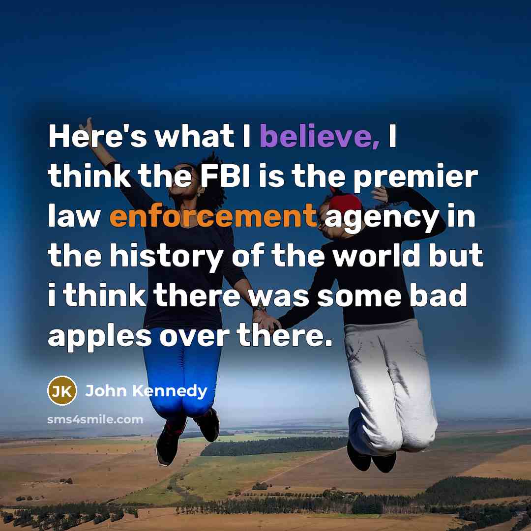 “Here's what I believe, I think the FBI is the…” quote by John Kennedy