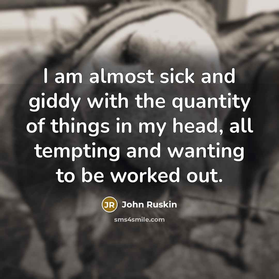 “I am almost sick and giddy with the quantity of…” quote by John Ruskin