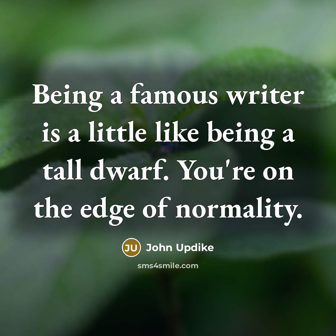 “Being a famous writer is a little like being a…” quote by John Updike