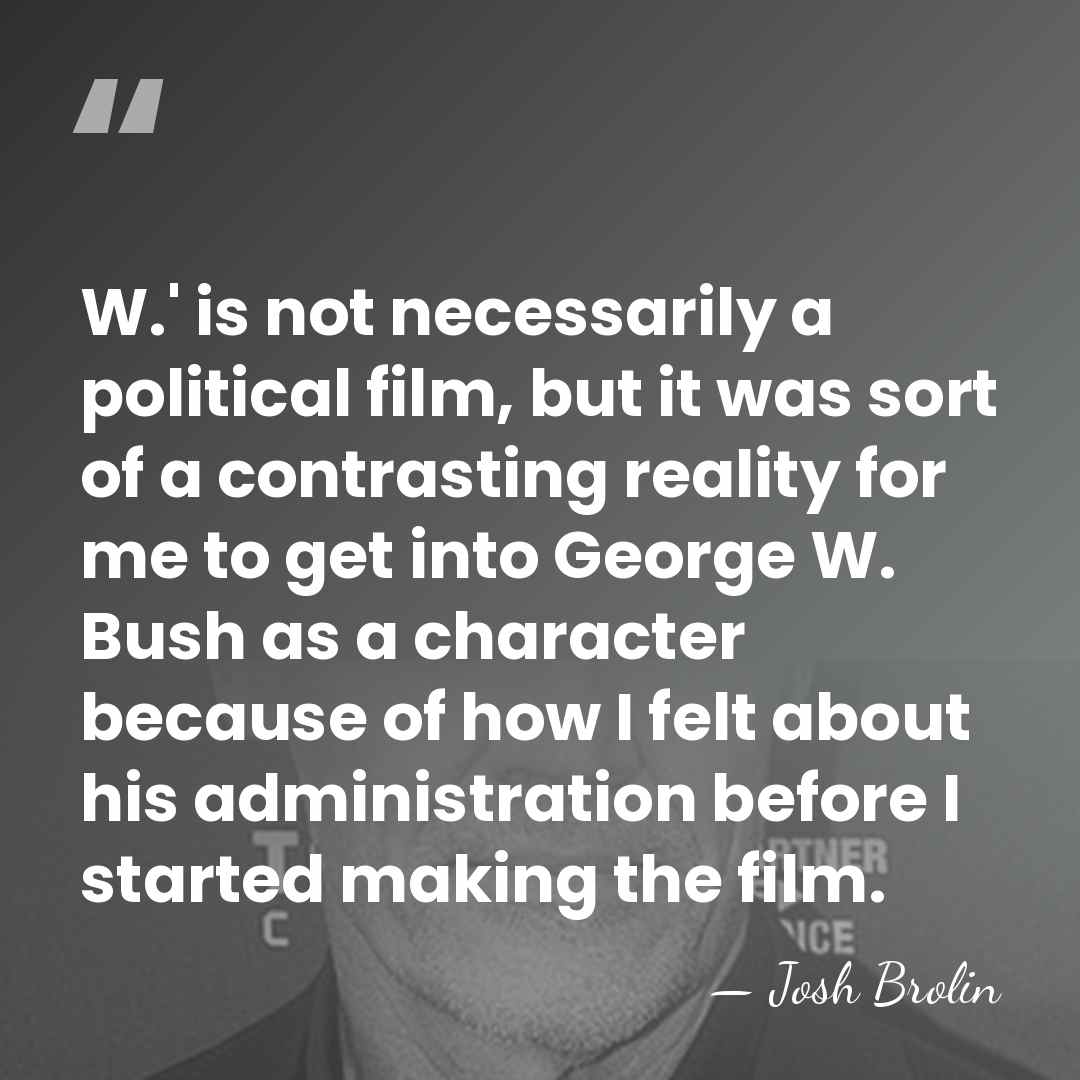 W.' is not necessarily a political film, but it was sort of&hellip; - Josh Brolin
