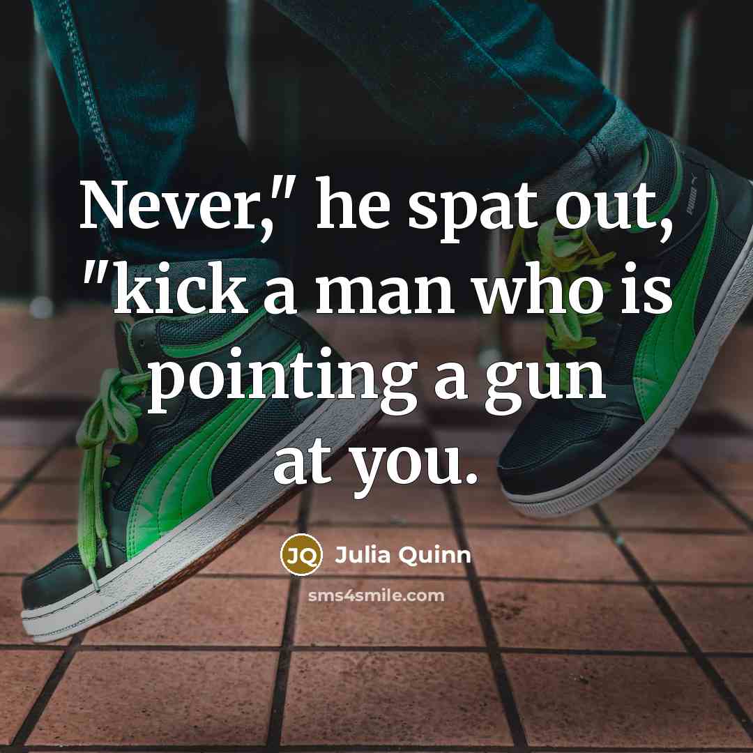 “Never," he spat out, "kick a man who is pointing…” quote by Julia Quinn