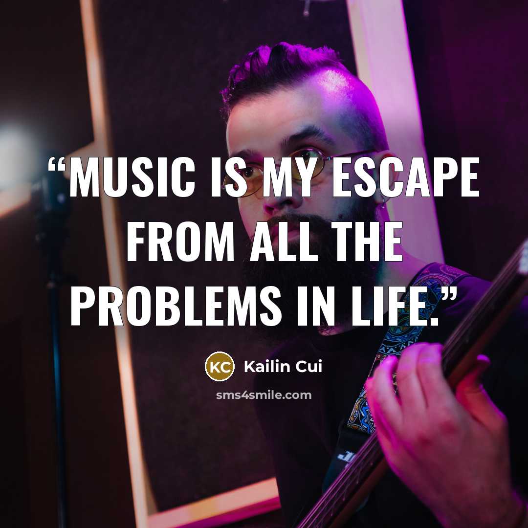 “Music is my escape from all the problems in life.” quote by Kailin Cui