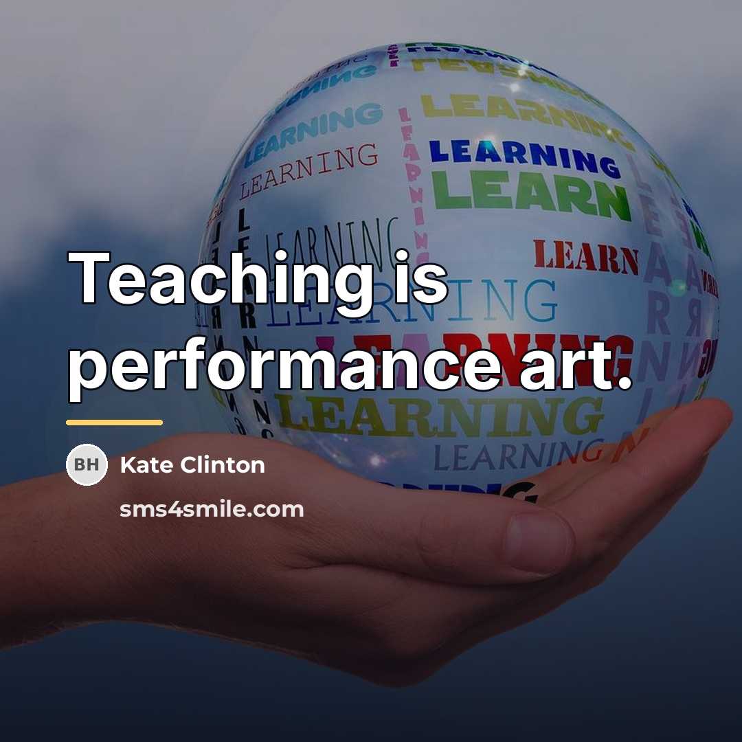 “Teaching is performance art.…” quote by Kate Clinton